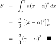 \begin{eqnarray*} S&=&\int_{\alpha}^{\gamma} a(x-\alpha)^2 \, dx \\ \\ &=& \frac{a}{3}\left[(x-\alpha)^3 \right]_{\alpha}^{\gamma} \\ \\ &=& \frac{a}{3}(\gamma-\alpha)^3\quad \blacksquare \end{eqnarray*}