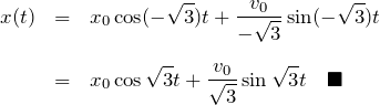 \begin{eqnarray*} x(t)&=&x_0\cos(-\sqrt{3})t+\frac{v_0}{-\sqrt{3}}\sin(-\sqrt{3})t\\\\ &=&x_0\cos\sqrt{3}t+\frac{v_0}{\sqrt{3}}\sin\sqrt{3}t\quad\blacksquare \end{eqnarray*}