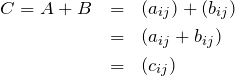 \begin{eqnarray*} C=A+B&=&(a_{ij})+(b_{ij})\\ &=&(a_{ij}+b_{ij})\\ &=&(c_{ij}) \end{eqnarray*}