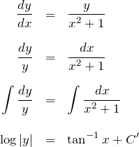 \begin{eqnarray*} \frac{dy}{dx}&=&\frac{y}{x^2+1}\\\\ \frac{dy}{y}&=&\frac{dx}{x^2+1}\\\\ \int \frac{dy}{y}&=&\int \frac{dx}{x^2+1}\\\\ \log |y| &=& \tan^{-1} x + C' \end{eqnarray*}