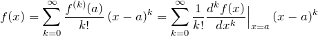 \begin{eqnarray*} f(x)=\sum_{k=0}^{\infty} \frac{f^{(k)}(a)}{k!}\,(x-a)^k =\sum_{k=0}^{\infty} \frac{1}{k!}\frac{d^{k}f(x)}{dx^k}\Bigr|_{x=a}\,(x-a)^k \end{eqnarray*}