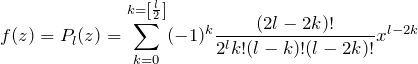 \begin{eqnarray*} f(z)=P_l(z)= \sum_{k=0}^{k=\left[\frac{l}{2}\right]} (-1)^k \frac{(2l-2k)!}{2^l k! (l-k)!(l-2k)!}x^{l-2k} \end{eqnarray*}