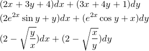 \begin{eqnarray*}&& (2x+3y+4)dx+(3x+4y+1)dy\\ &&(2e^{2x}\sin  y+y)dx+(e^{2x}\cos y+x)dy\\ &&(2-\sqrt{\frac{y}{x}})dx+(2-\sqrt{\frac{x}{y}})dy \end{eqnarray*}