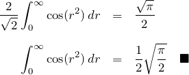 \begin{eqnarray*} \frac{2}{\sqrt{2}}\int_{0}^{\infty} {\rm cos}(r^2) \, dr &=&\frac{\sqrt{\pi}}{2} \\ \\ \int_{0}^{\infty} {\rm cos}(r^2) \, dr &=& \frac{1}{2}\sqrt{\frac{\pi}{2}} \quad \blacksquare \end{eqnarray*}
