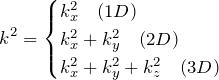 \begin{eqnarray*} k^2=\begin{cases} k_x^2\quad(1D)\\ k_x^2+k_y^2\quad(2D)\\ k_x^2+k_y^2+k_z^2\quad(3D) \end{cases} \end{eqnarray*}