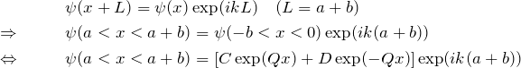 \begin{eqnarray*} &&\psi(x+L)=\psi(x)\exp(ikL)\quad(L=a+b)\\ \Rightarrow\quad &&\psi(a < x < a+b)=\psi(-b < x < 0)\exp(ik(a+b))\\ \Leftrightarrow\quad &&\psi(a < x < a+b)=\left[C\exp(Qx)+D\exp(-Qx)\right]\exp(ik(a+b)) \end{eqnarray*}