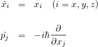 \begin{eqnarray*} \hat{x_i}&=&x_i \quad(i=x,y,z)\\\\ \hat{p_j}&=&-i\hbar \frac{\partial}{\partial x_j}\end{eqnarray*}