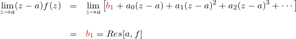 \begin{eqnarray*} \lim_{z\to a}(z-a)f(z)&=& \lim_{z\to a}\left[\textcolor{red}{b_1} +a_0 (z-a) + a_1 (z-a)^2 + a_2 (z-a)^3 + \cdots\right]\\\\ &=&\textcolor{red}{b_1}=Res[a,f] \end{eqnarray*}