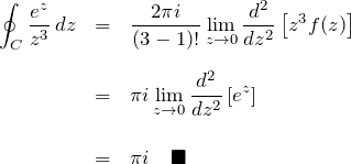 \begin{eqnarray*} \oint_C \frac{e^z}{z^3} \, dz  &=&\frac{2\pi i}{(3-1)!}\lim_{z\to 0}\frac{d^2}{dz^2} \left[z^3 f(z)\right]\\\\ &=&\pi i \lim_{z\to 0}\frac{d^2}{dz^2}\left[e^z\right]\\\\ &=&\pi i \quad\blacksquare \end{eqnarray*}