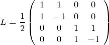 \begin{eqnarray*} L= \frac{1}{2}\left(\begin{array}{cccc} 1 & 1 & 0 & 0\\ 1 & -1 & 0 & 0\\ 0&0& 1 & 1\\ 0&0& 1 & -1 \end{array}\right) \end{eqnarray*}