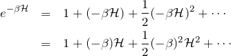 \begin{eqnarray*}e^{-\beta{\mathcal H}}&=&1+(-\beta{\mathcal H})+\frac{1}{2}(-\beta{\mathcal H})^2 + \cdots\\&=&1+(-\beta){\mathcal H}+\frac{1}{2}(-\beta)^2{\mathcal H}^2+\cdots\end{eqnarray*}