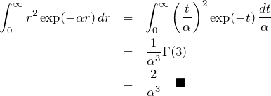 \begin{eqnarray*} \int_0^\infty r^2\exp(-\alpha r)\, dr &=& \int_0^\infty \left(\frac{t}{\alpha}\right)^2 \exp(-t)\,\frac{dt}{\alpha}\\ &=&\frac{1}{\alpha^3}\Gamma(3)\\ &=&\frac{2}{\alpha^3}\quad\blacksquare \end{eqnarray*}