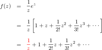 \begin{eqnarray*} f(z)&=&\frac{1}{z}e^{z}\\\\ &=& \frac{1}{z}\left[1+z+\frac{1}{2!}z^2+\frac{1}{3!}z^3+\cdots\right]\\\\ &=& \textcolor{red}{\frac{1}{z}}+1+\frac{1}{2!}z+\frac{1}{3!}z^2+\cdots \end{eqnarray*}