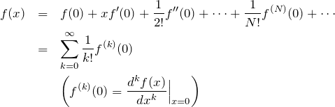 \begin{eqnarray*} f(x)&=&f(0)+xf'(0)+\frac{1}{2!}f''(0)+\cdots+\frac{1}{N!}f^{(N)}(0)+\cdots\\ &=&\sum_{k=0}^{\infty} \frac{1}{k!}f^{(k)}(0)\\ &&\left(f^{(k)}(0)=\frac{d^k f(x)}{dx^k}\Big|_{x=0}\right) \end{eqnarray*}