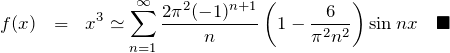 \begin{eqnarray*} f(x)&=&x^3\simeq \sum_{n=1}^\infty \frac{2\pi^2(-1)^{n+1}}{n}\left( 1-\frac{6}{\pi^2 n^2} \right)\sin nx\quad\blacksquare \end{eqnarray*}