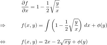 \begin{eqnarray*} &&\frac{\partial f}{\partial x}=1-\frac{1}{2}\sqrt{\frac{y}{x}}\\\\ \Rightarrow \quad&& f(x,y)=\int \left(1-\frac{1}{2}\sqrt{\frac{y}{x}}\right)\, dx+\phi(y)\\\\ \Leftrightarrow \quad&& f(x,y)=2x-2\sqrt{xy}+\phi(y) \end{eqnarray*}