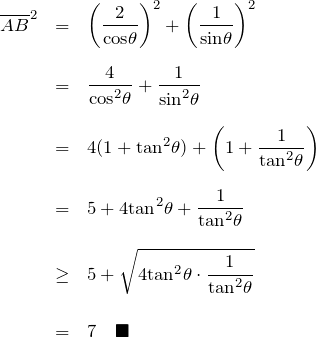 \begin{eqnarray*} \overline{AB}^2&=& \left(\frac{2}{{\rm cos}\theta}\right)^2 +\left(\frac{1}{{\rm sin}\theta}\right)^2 \\ \\ &=& \frac{4}{{\rm cos}^2\theta}+\frac{1}{{\rm sin}^2\theta}\\ \\ &=& 4(1+{\rm tan}^2\theta)+\left(1+\frac{1}{{\rm tan}^2\theta}}\right) \\ \\ &=& 5+4{\rm tan}^2\theta+\frac{1}{{\rm tan}^2\theta} \\ \\ &\geq& 5+\sqrt{4{\rm tan}^2\theta\cdot \frac{1}{{\rm tan}^2\theta}} \\ \\ &=& 7  \quad \blacksquare \end{eqnarray*}