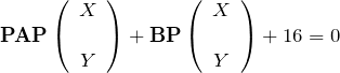 \begin{eqnarray*} {\bf PAP}\left(\begin{array}{cc} X\\\\Y \end{array}\right) +{\bf BP}\left(\begin{array}{cc} X\\\\Y \end{array}\right) +16=0 \end{eqnarray*}