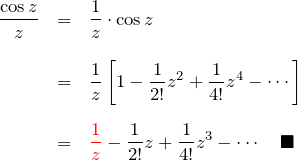 \begin{eqnarray*} \frac{\cos z}{z}&=&\frac{1}{z}\cdot\cos z\\\\ &=&\frac{1}{z}\left[1 -\frac{1}{2!}z^2 + \frac{1}{4!}z^4 -\cdots\right]\\\\ &=& \textcolor{red}{\frac{1}{z}} -\frac{1}{2!}z + \frac{1}{4!}z^3 -\cdots\quad \blacksquare \end{eqnarray*}