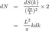 \begin{eqnarray*} dN &=&\frac{dS(k)}{(\frac{2\pi}{L})^2}\times 2\\\\ &=&\frac{L^2}{\pi}k dk \end{eqnarray*}