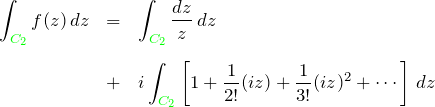 \begin{eqnarray*} \int_{\textcolor{green}{C_2}} f(z)\,dz&=& \int_{\textcolor{green}{C_2}}\frac{dz}{z} \,dz\\\\&+& i\int_{\textcolor{green}{C_2}}\left[1+\frac{1}{2!}(iz)+\frac{1}{3!}(iz)^2+\cdots\right]\,dz\\\\ \end{eqnarray*}