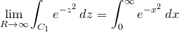 \begin{eqnarray*} \lim_{R\rightarrow \infty} \int_{C_1} e^{-z^2} \,dz = \int_{0}^{\infty} e^{-x^2}\, dx \end{eqnarray*}