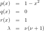\begin{eqnarray*} p(x)&=&1-x^2\\ q(x)&=&0\\ r(x)&=&1\\ \lambda&=&\nu(\nu+1) \end{eqnarray*}