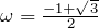 \omega=\frac{-1+\sqrt{3}}{2}