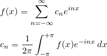 \begin{eqnarray*} &&f(x)=\sum_{n=-\infty}^{\infty}c_ne^{inx}\\\\ &&c_n=\frac{1}{2\pi}\int_{-\pi}^{+\pi} f(x) e^{-inx}\,dx \end{eqnarray*}