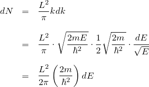 \begin{eqnarray*} dN &=&\frac{L^2}{\pi}k dk\\\\ &=&\frac{L^2}{\pi}\cdot \sqrt{\frac{2mE}{\hbar^2}}\cdot \frac{1}{2}\sqrt{\frac{2m}{\hbar^2}}\cdot\frac{dE}{\sqrt{E}}\\\\ &=&\frac{L^2}{2\pi}\left(\frac{2m}{\hbar^2}\right)dE \end{eqnarray*}