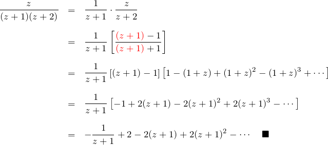\begin{eqnarray*} \frac{z}{(z+1)(z+2)} &=& \frac{1}{z+1}\cdot\frac{z}{z+2}\\\\ &=& \frac{1}{z+1}\left[\frac{\textcolor{red}{(z+1)}-1}{\textcolor{red}{(z+1)}+1}\right]\\\\ &=& \frac{1}{z+1}\left[(z+1)-1\right]\left[ 1-(1+z)+(1+z)^2-(1+z)^3+\cdots\right]\\\\ &=& \frac{1}{z+1}\left[-1+2(z+1)-2(z+1)^2+2(z+1)^3-\cdots\right] \\ \\ &=& -\frac{1}{z+1}+2-2(z+1)+2(z+1)^2-\cdots \quad \blacksquare \end{eqnarray*}