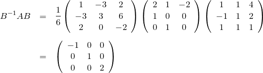 \begin{eqnarray*}B^{-1}AB &=& \frac{1}{6}\left(\begin{array}{ccc}1&-3&2\\ -3&3&6\\ 2&0&-2\end{array}\right)\left(\begin{array}{ccc}2&1&-2\\ 1&0&0\\ 0&1&0\end{array}\right)\left(\begin{array}{ccc}1&1&4\\ -1&1&2\\ 1&1&1\end{array}\right)\\ \\&=&\left(\begin{array}{ccc}-1&0&0\\ 0&1&0\\ 0&0&2\end{array}\right)\end{eqnarray*}