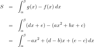 \begin{eqnarray*} S&=&\int_{\alpha}^{\beta} g(x)-f(x) \,dx \\ \\ &=&\int_{\alpha}^{\beta} (dx+e) - (ax^2+bx+c)\\ &=&\int_{\alpha}^{\beta} -ax^2 + (d-b)x + (e-c) \, dx \end{eqnarray*}
