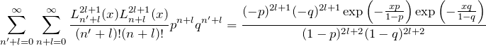 \begin{eqnarray*} \sum_{n'+l=0}^\infty\sum_{n+l=0}^\infty\frac{L_{n'+l}^{2l+1}(x)L_{n+l}^{2l+1}(x)}{(n'+l)!(n+l)!}p^{n+l}q^{n'+l} =\frac{(-p)^{2l+1}(-q)^{2l+1}\exp\left(-\frac{xp}{1-p}\right)\exp\left(-\frac{xq}{1-q}\right)}{(1-p)^{2l+2}(1-q)^{2l+2}} \end{eqnarray*}
