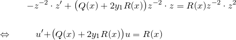 \begin{eqnarray*} &&-z^{-2}\cdot z'+\bigl(Q(x)+2y_1 R(x)\bigr)z^{-2}\cdot z=R(x)z^{-2}\cdot z^2\\\\ \Leftrightarrow && \quad u'+\bigr(Q(x)+2y_1 R(x)\bigr)u=R(x) \end{eqnarray*}