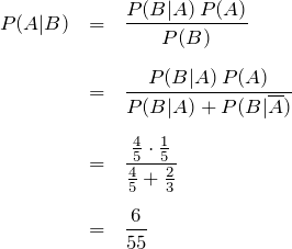 \begin{eqnarray*}P(A|B)&=&\frac{P(B|A)\,P(A)}{P(B)}\\ \\&=& \frac{P(B|A)\,P(A)}{P(B|A)+P(B|\overline{A})} \\ \\&=& \frac{\frac{4}{5}\cdot \frac{1}{5}}{\frac{4}{5}+\frac{2}{3}} \\ \\&=& \frac{6}{55}\end{eqnarray*}