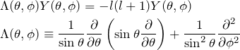 \begin{eqnarray*} &&\Lambda(\theta,\phi)Y(\theta,\phi)=-l(l+1)Y(\theta,\phi)\\ &&\Lambda(\theta,\phi)\equiv\frac{1}{\sin \theta}\frac{\partial}{\partial \theta}\left(\sin \theta \frac{\partial}{\partial \theta}\right) +\frac{1}{\sin ^2\theta}\frac{\partial^2}{\partial \phi^2} \end{eqnarray*}