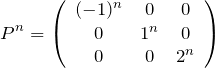 \begin{eqnarray*}P^n =\left(\begin{array}{ccc}(-1)^n&0&0\\ 0&1^n&0\\ 0&0&2^n\end{array}\right)\end{eqnarray*}