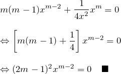 \begin{eqnarray*} &&m(m-1)x^{m-2}+\frac{1}{4x^2}x^m=0\\\\ &&\Leftrightarrow \left[ m(m-1)+\frac{1}{4} \right]x^{m-2}=0\\\\ &&\Leftrightarrow (2m-1)^2 x^{m-2}=0\quad\blacksquare \end{eqnarray*}