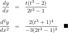\begin{eqnarray*} \frac{dy}{dx}&=& \frac{t(t^3-2)}{2t^3-1}\\\\ \frac{d^2 y}{dx^2}&=& \frac{2(t^3+1)^4}{-3(2t^3-1)^3}\quad\blacksquare \end{eqnarray*}