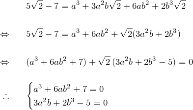 \begin{eqnarray*} &&5\sqrt{2}-7=a^3 +3a^2b\sqrt{2} + 6ab^2 + 2b^3 \sqrt{2} \\ \\ \Leftrightarrow && 5\sqrt{2}-7 = a^3 + 6ab^2 +\sqrt{2}(3a^2 b + 2b^3)\\ \\  \Leftrightarrow && (a^3 + 6ab^2 + 7) + \sqrt{2}\,(3a^2 b + 2b^3 -5)=0 \\ \\ \therefore && \begin{cases} a^3 + 6ab^2 + 7 =0 \\ 3a^2 b + 2b^3 -5 = 0 \end{cases} \end{eqnarray*}
