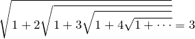 \begin{eqnarray*}\sqrt{ 1 + 2\sqrt{1+3\sqrt{1+4\sqrt{1+\cdots }}} } =3\end{eqnarray*}