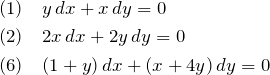 \begin{eqnarray*} &&(1)\quad y\,dx+x\,dy=0\\ &&(2)\quad 2x\,dx+2y\,dy=0\\ &&(6)\quad (1+y)\,dx+(x+4y)\,dy=0 \end{eqnarray*}