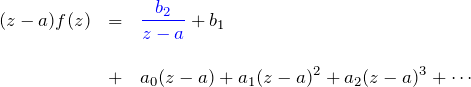 \begin{eqnarray*} (z-a)f(z)&=& \textcolor{blue}{\frac{b_2}{z-a}}+b_1 \\\\&+&a_0(z-a) + a_1 (z-a)^2 + a_2 (z-a)^3 + \cdots \end{eqnarray*}
