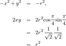 \begin{eqnarray*} -x^2+y^2&=&-r^2,\\ \\ 2xy &=&2r^2{\rm cos}\frac{\pi}{4}{\rm sin}\frac{\pi}{4} \\ &=&2r^2\,\frac{1}{\sqrt{2}}\,\frac{1}{\sqrt{2}} \\ &=& r^2 \end{eqnarray*}