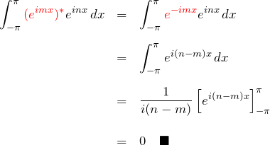 \begin{eqnarray*} \int_{-\pi}^{\pi}\textcolor{red}{(e^{imx})^{*}}e^{inx}\,dx &=& \int_{-\pi}^{\pi}\textcolor{red}{e^{-imx}}e^{inx}\,dx\\\\ &=& \int_{-\pi}^{\pi}e^{i(n-m)x}\,dx\\\\ &=& \frac{1}{i(n-m)}\left[e^{i(n-m)x}\right]_{-\pi}^{\pi}\\\\ &=&0\quad\blacksquare \end{eqnarray*}