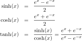 \begin{eqnarray*}{\rm sinh}(x)&=&\frac{e^x-e^{-x}}{2}\\{\rm cosh}(x)&=&\frac{e^x+e^{-x}}{2}\\{\rm tanh}(x)&=&\frac{{\rm sinh}(x)}{{\rm cosh}(x)}=\frac{e^x+e^{-x}}{e^x-e^{-x}}\end{eqnarray*}