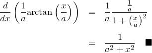 \begin{eqnarray*} \frac{d}{dx}\left(\frac{1}{a}{\rm arctan} \left(\frac{x}{a}\right) \right) &=& \frac{1}{a}\frac{\frac{1}{a}}{1+\left(\frac{x}{a}\right)^2} \\ \\ &=& \frac{1}{a^2 + x^2} \quad \blacksquare \end{eqnarray*}