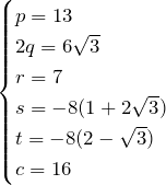 \begin{eqnarray*} \begin{cases} p=13\\ 2q=6\sqrt{3}\\ r=7\\ s=-8(1+2\sqrt{3})\\ t=-8(2-\sqrt{3})\\ c=16 \end{cases} \end{eqnarray*}