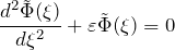 \begin{eqnarray*} \frac{d^2\tilde{\Phi}(\xi)}{d\xi^2}+\varepsilon \tilde{\Phi}(\xi)=0 \end{eqnarray*}